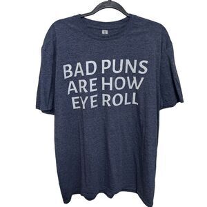 Unisex XL t shirtsays Bad puns are how eye roll